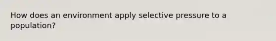 How does an environment apply selective pressure to a population?