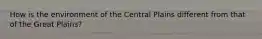 How is the environment of the Central Plains different from that of the Great Plains?