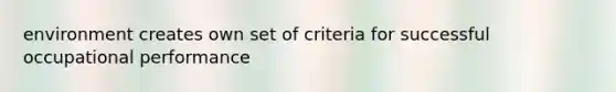 environment creates own set of criteria for successful occupational performance