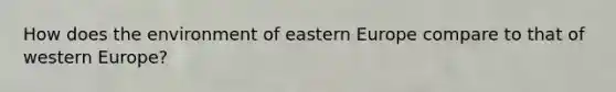 How does the environment of eastern Europe compare to that of western Europe?