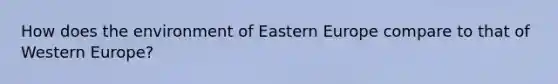 How does the environment of Eastern Europe compare to that of Western Europe?