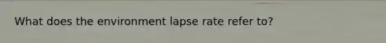 What does the environment lapse rate refer to?