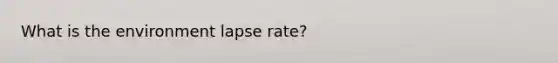 What is the environment lapse rate?