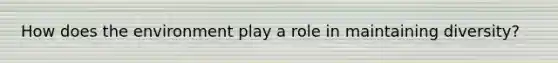 How does the environment play a role in maintaining diversity?
