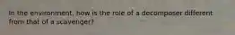 In the environment, how is the role of a decomposer different from that of a scavenger?