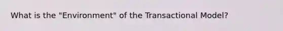 What is the "Environment" of the Transactional Model?