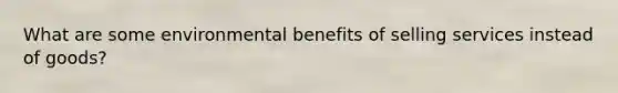 What are some environmental benefits of selling services instead of goods?