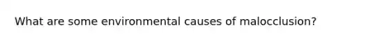 What are some environmental causes of malocclusion?