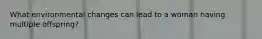 What environmental changes can lead to a woman having multiple offspring?