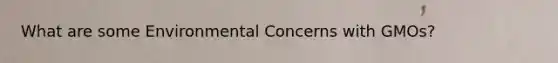 What are some Environmental Concerns with GMOs?