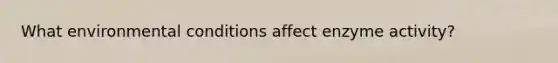 What environmental conditions affect enzyme activity?