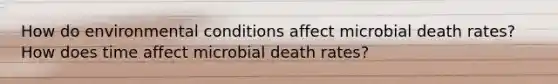 How do environmental conditions affect microbial death rates? How does time affect microbial death rates?