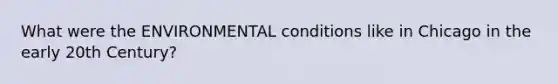 What were the ENVIRONMENTAL conditions like in Chicago in the early 20th Century?
