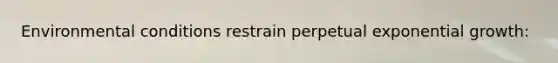 Environmental conditions restrain perpetual exponential growth: