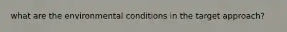 what are the environmental conditions in the target approach?