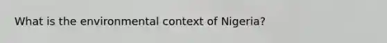 What is the environmental context of Nigeria?