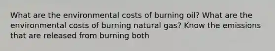 What are the environmental costs of burning oil? What are the environmental costs of burning natural gas? Know the emissions that are released from burning both