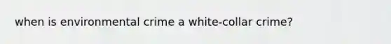 when is environmental crime a white-collar crime?