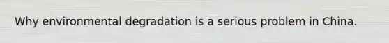 Why environmental degradation is a serious problem in China.
