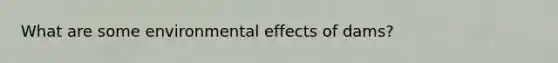 What are some environmental effects of dams?