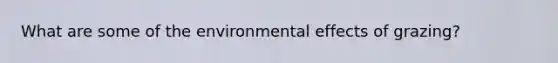 What are some of the environmental effects of grazing?