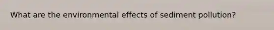 What are the environmental effects of sediment pollution?