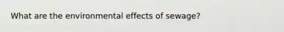 What are the environmental effects of sewage?