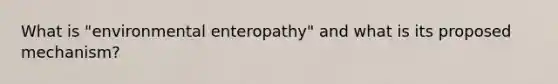 What is "environmental enteropathy" and what is its proposed mechanism?