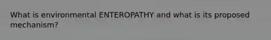 What is environmental ENTEROPATHY and what is its proposed mechanism?