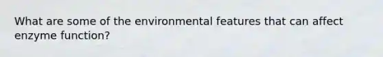 What are some of the environmental features that can affect enzyme function?