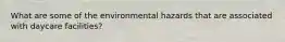 What are some of the environmental hazards that are associated with daycare facilities?