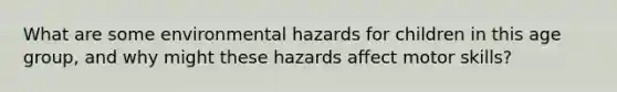 What are some environmental hazards for children in this age group, and why might these hazards affect motor skills?