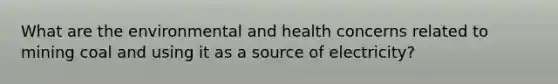 What are the environmental and health concerns related to mining coal and using it as a source of electricity?