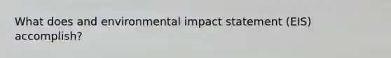 What does and environmental impact statement (EIS) accomplish?