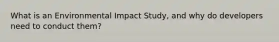 What is an Environmental Impact Study, and why do developers need to conduct them?