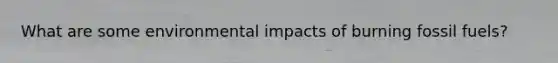 What are some environmental impacts of burning fossil fuels?