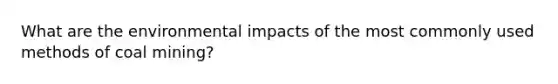 What are the environmental impacts of the most commonly used methods of coal mining?