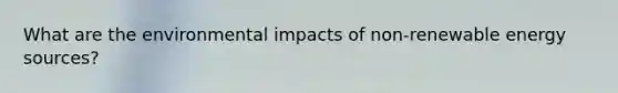 What are the environmental impacts of non-renewable energy sources?