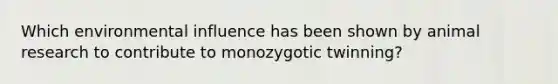 Which environmental influence has been shown by animal research to contribute to monozygotic twinning?