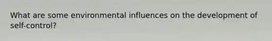 What are some environmental influences on the development of self-control?