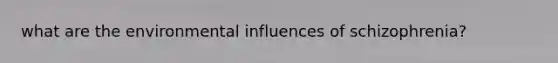 what are the environmental influences of schizophrenia?