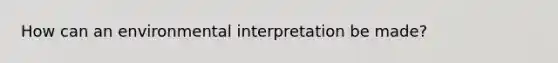 How can an environmental interpretation be made?