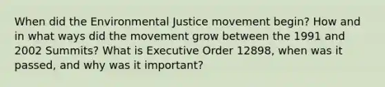 When did the Environmental Justice movement begin? How and in what ways did the movement grow between the 1991 and 2002 Summits? What is Executive Order 12898, when was it passed, and why was it important?