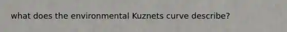 what does the environmental Kuznets curve describe?