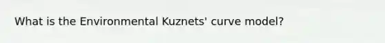 What is the Environmental Kuznets' curve model?