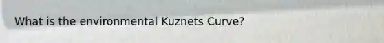 What is the environmental Kuznets Curve?