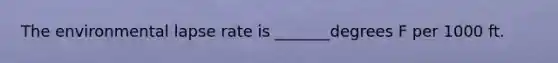 The environmental lapse rate is _______degrees F per 1000 ft.