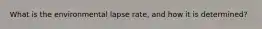 What is the environmental lapse rate, and how it is determined?