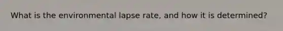 What is the environmental lapse rate, and how it is determined?