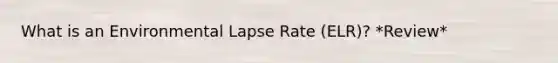 What is an Environmental Lapse Rate (ELR)? *Review*